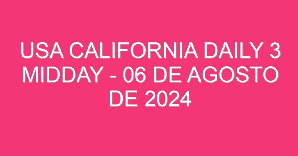 USA California Daily 3 Midday – 06 de agosto de 2024