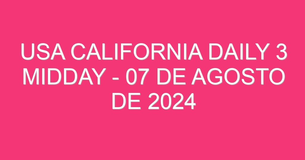 USA California Daily 3 Midday – 07 de agosto de 2024