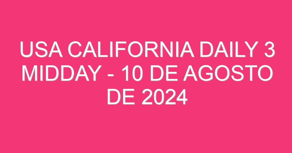 USA California Daily 3 Midday – 10 de agosto de 2024