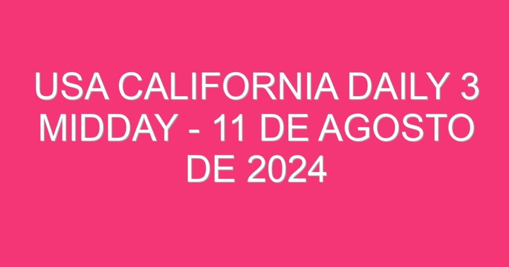 USA California Daily 3 Midday – 11 de agosto de 2024