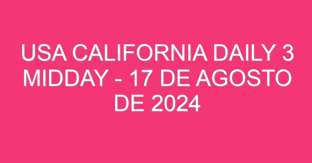 USA California Daily 3 Midday – 17 de agosto de 2024