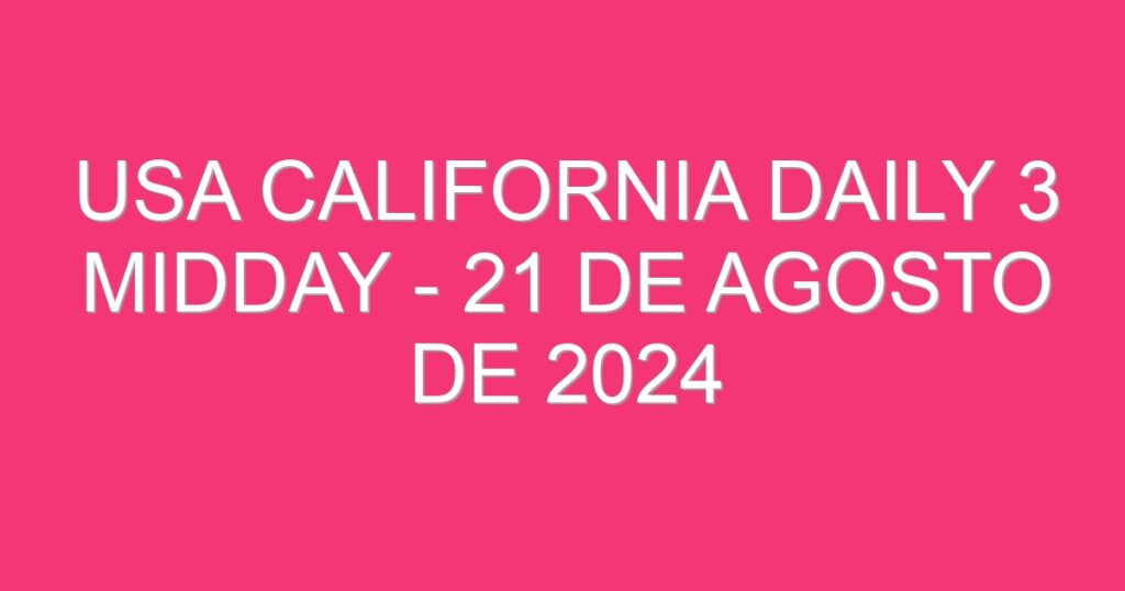 USA California Daily 3 Midday – 21 de agosto de 2024