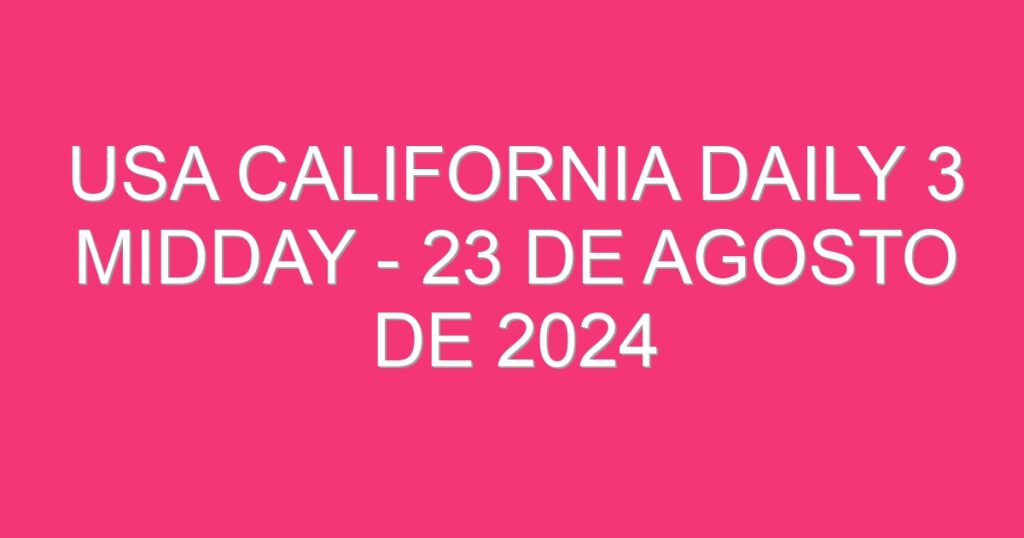 USA California Daily 3 Midday – 23 de agosto de 2024