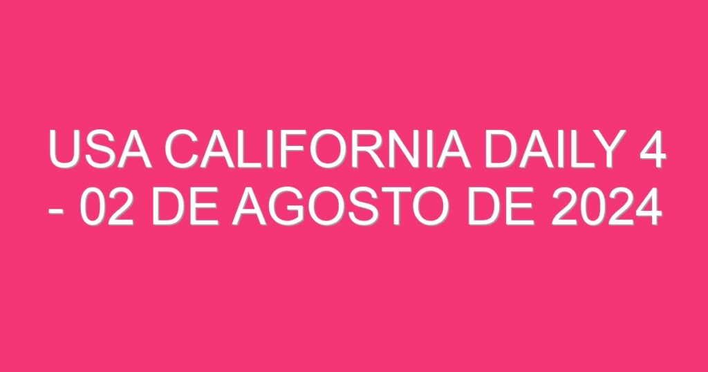 USA California Daily 4 – 02 de agosto de 2024