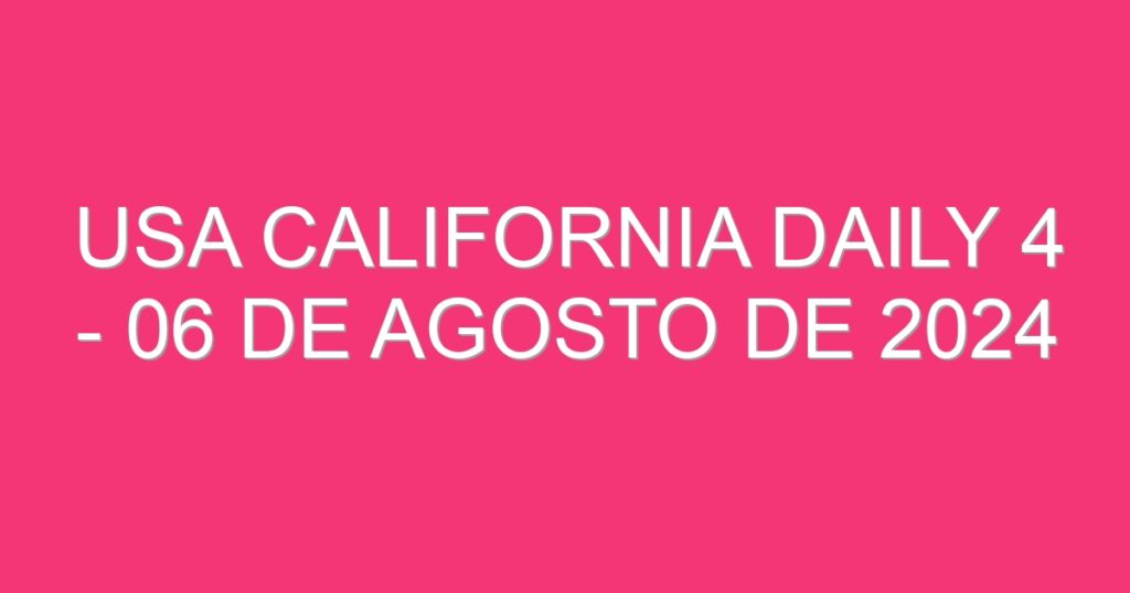 USA California Daily 4 – 06 de agosto de 2024