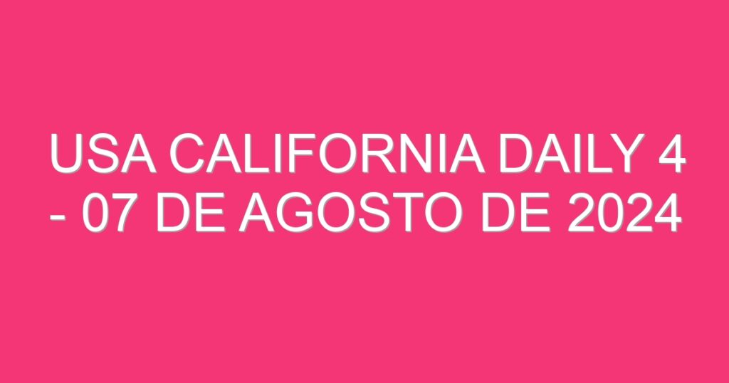 USA California Daily 4 – 07 de agosto de 2024