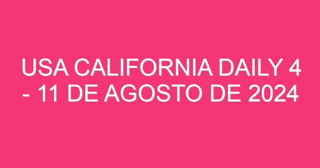 USA California Daily 4 – 11 de agosto de 2024