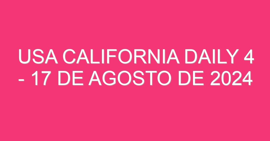 USA California Daily 4 – 17 de agosto de 2024