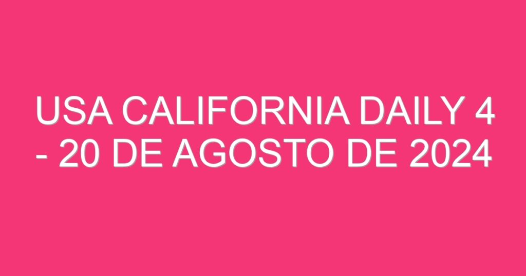 USA California Daily 4 – 20 de agosto de 2024