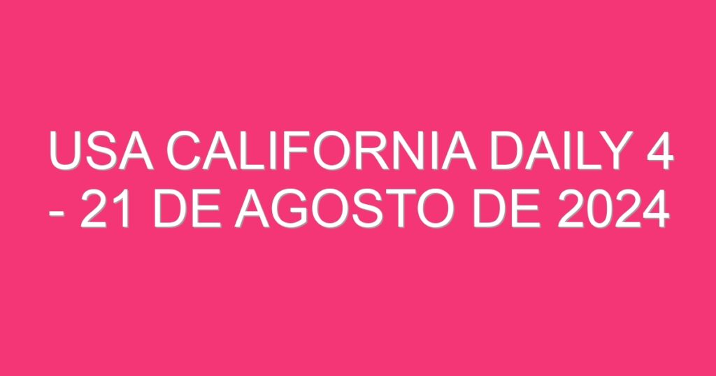 USA California Daily 4 – 21 de agosto de 2024