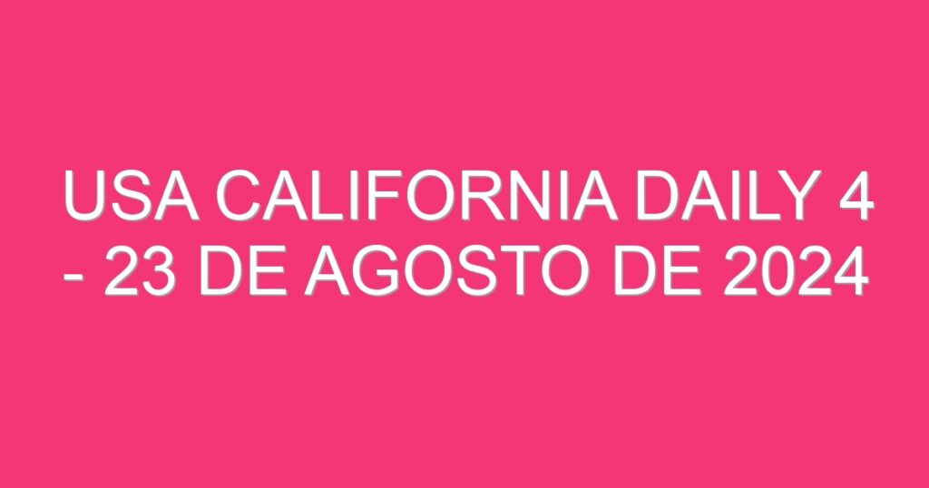 USA California Daily 4 – 23 de agosto de 2024