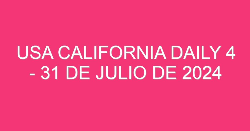 USA California Daily 4 – 31 de julio de 2024