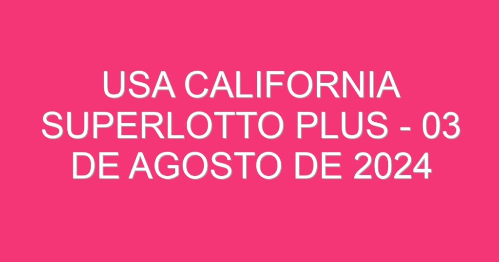 USA California SuperLotto Plus – 03 de agosto de 2024