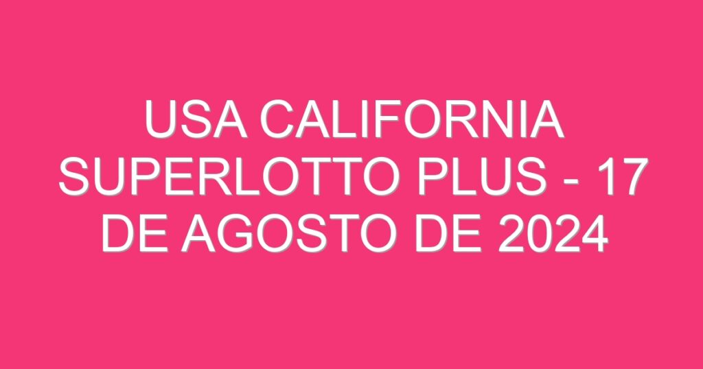 USA California SuperLotto Plus – 17 de agosto de 2024