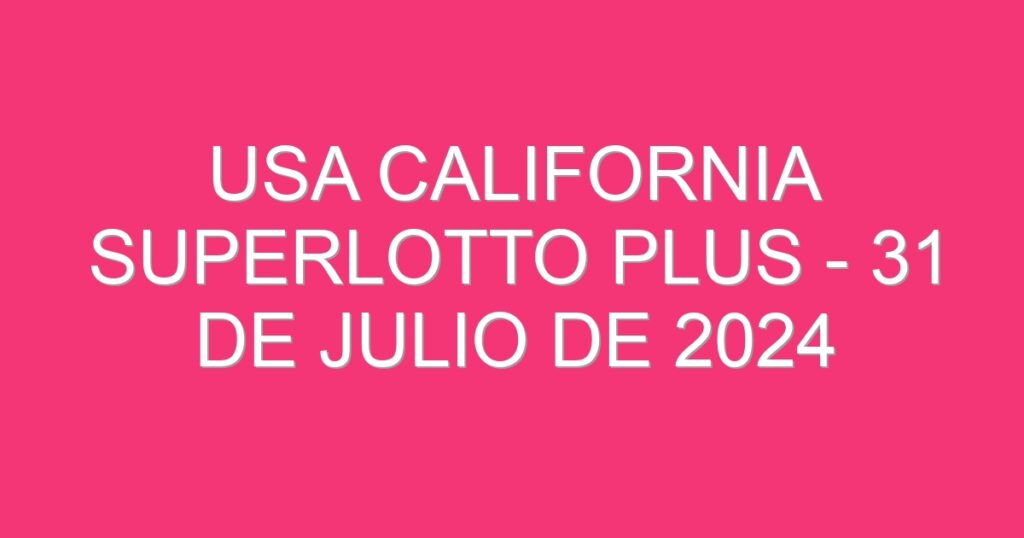 USA California SuperLotto Plus – 31 de julio de 2024