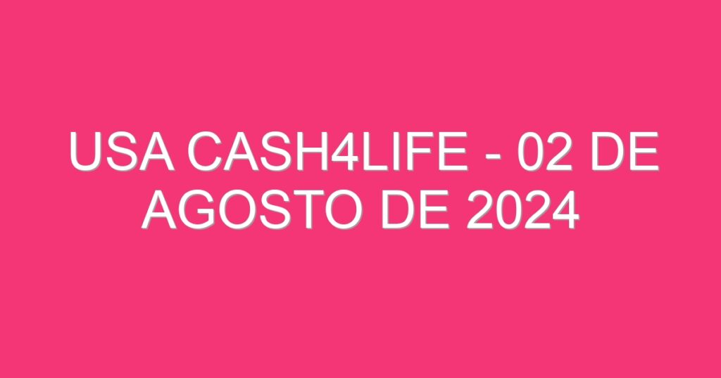 USA Cash4Life – 02 de agosto de 2024