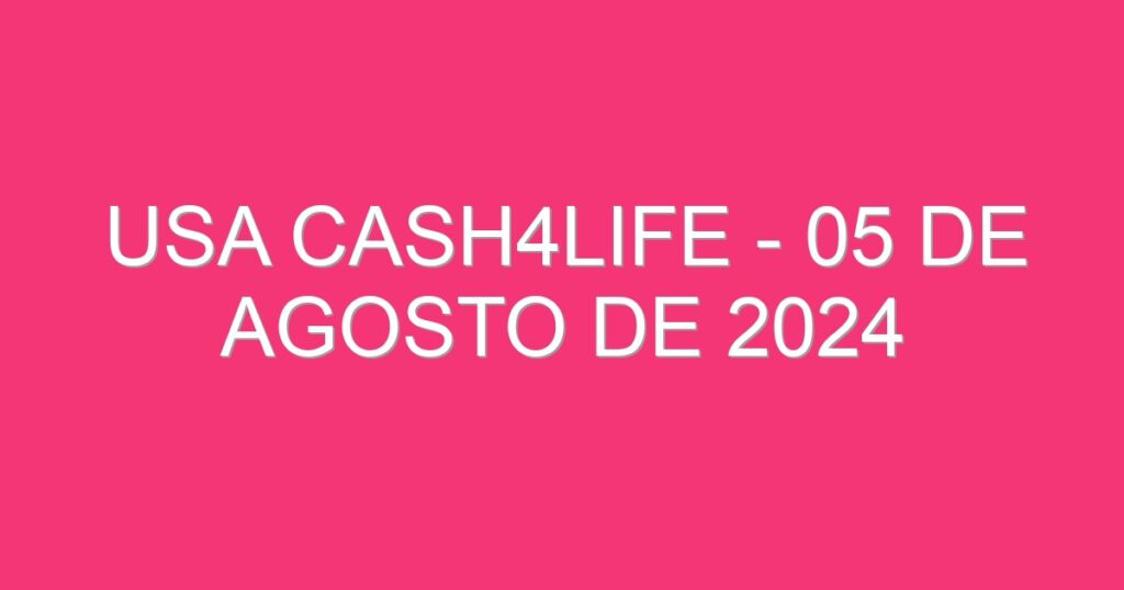 USA Cash4Life – 05 de agosto de 2024