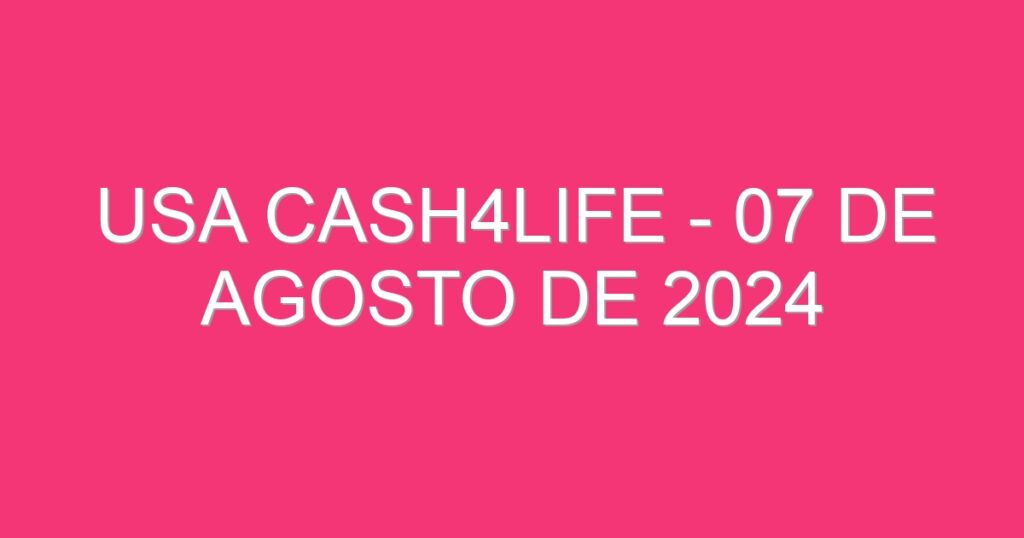 USA Cash4Life – 07 de agosto de 2024