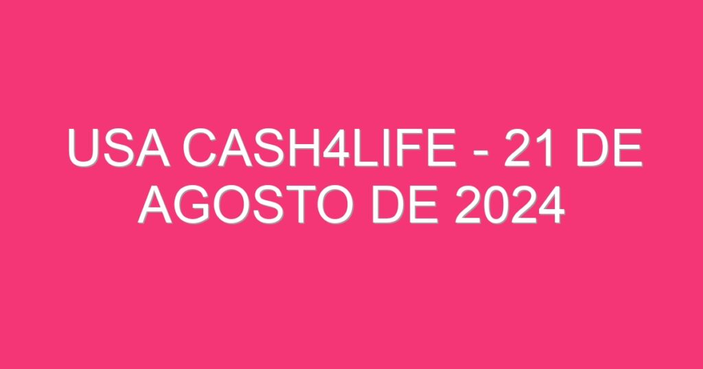 USA Cash4Life – 21 de agosto de 2024