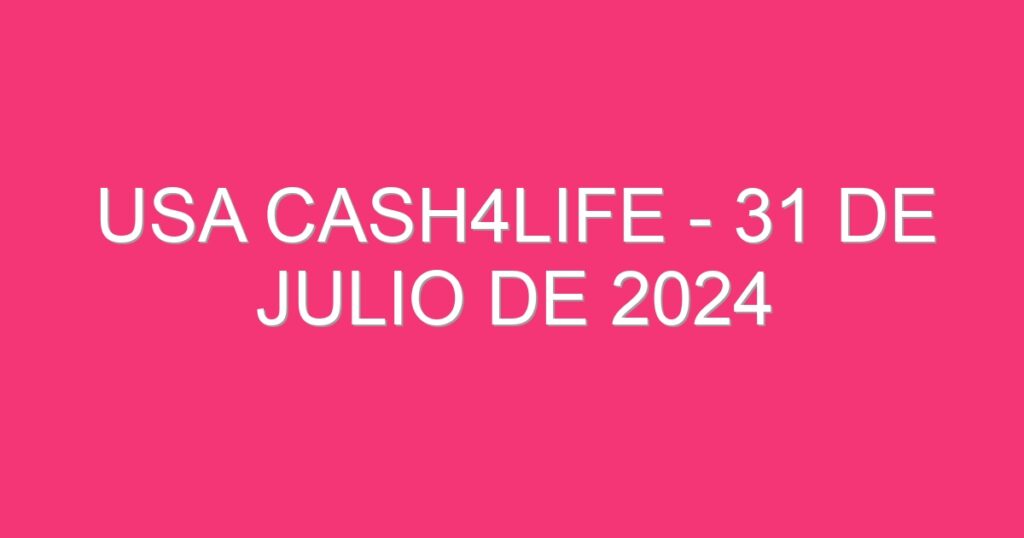 USA Cash4Life – 31 de julio de 2024