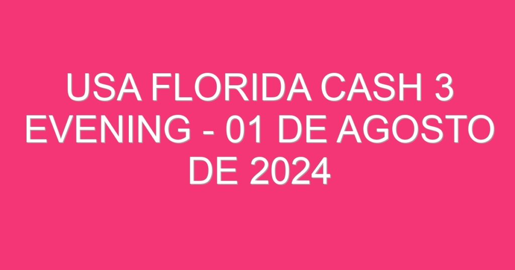 USA Florida Cash 3 Evening – 01 de agosto de 2024