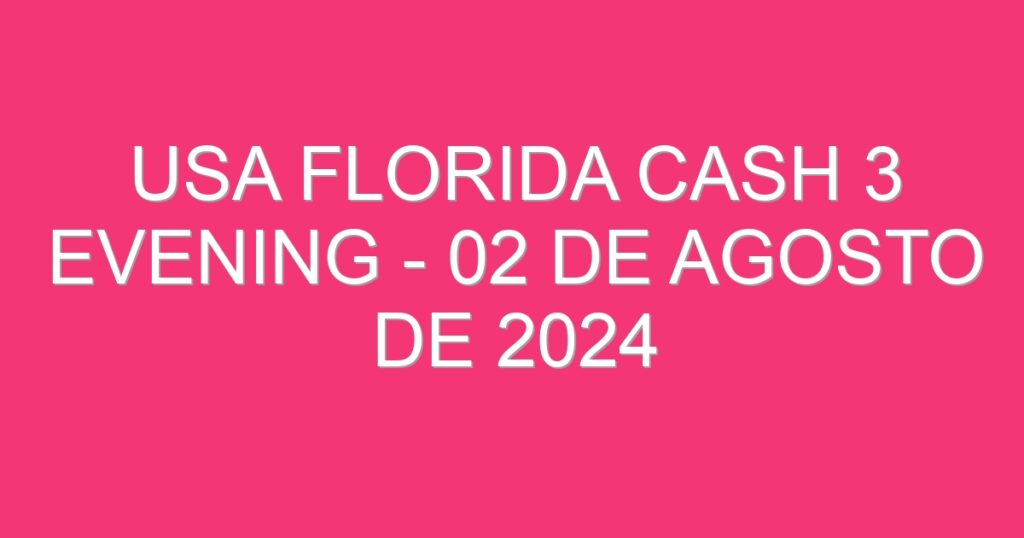 USA Florida Cash 3 Evening – 02 de agosto de 2024