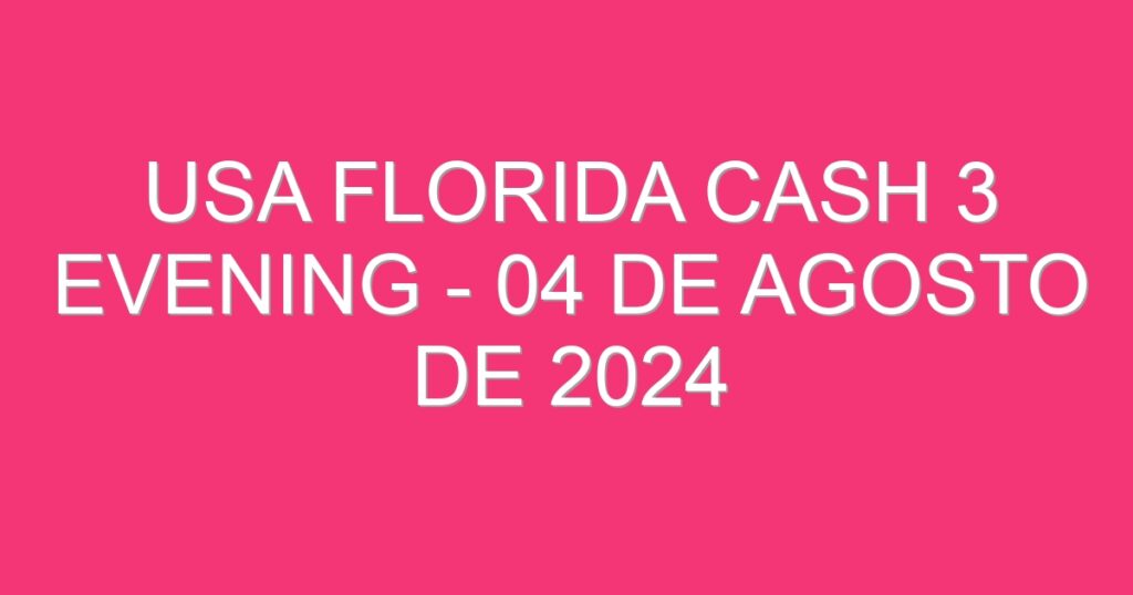 USA Florida Cash 3 Evening – 04 de agosto de 2024