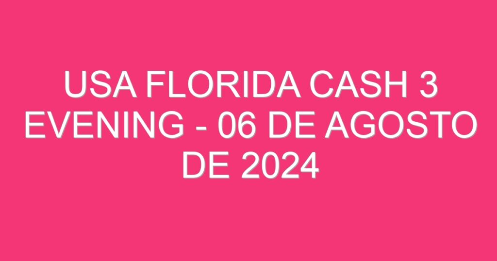 USA Florida Cash 3 Evening – 06 de agosto de 2024