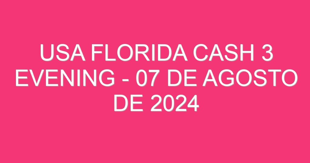 USA Florida Cash 3 Evening – 07 de agosto de 2024