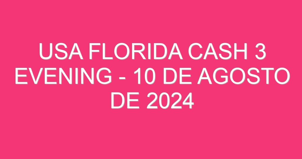 USA Florida Cash 3 Evening – 10 de agosto de 2024