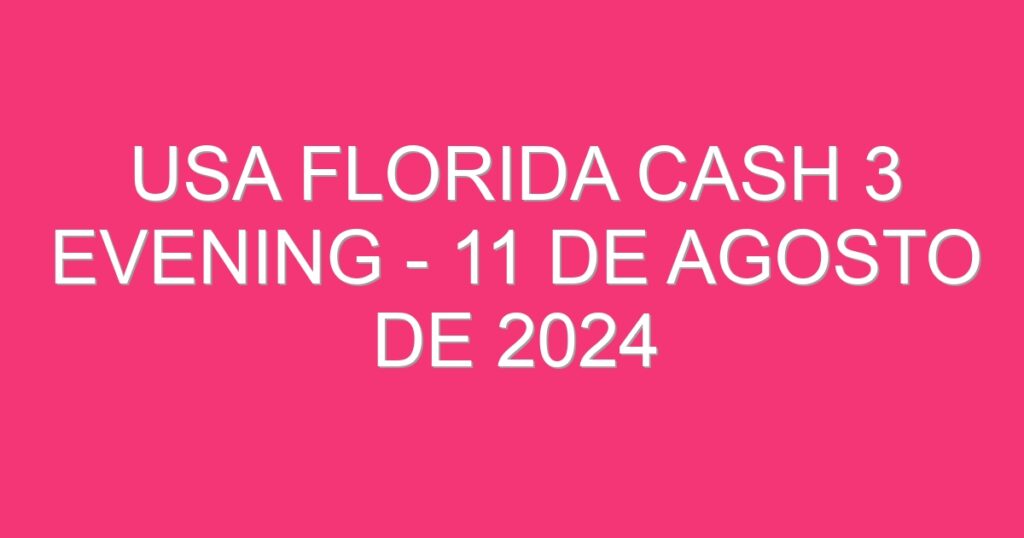 USA Florida Cash 3 Evening – 11 de agosto de 2024