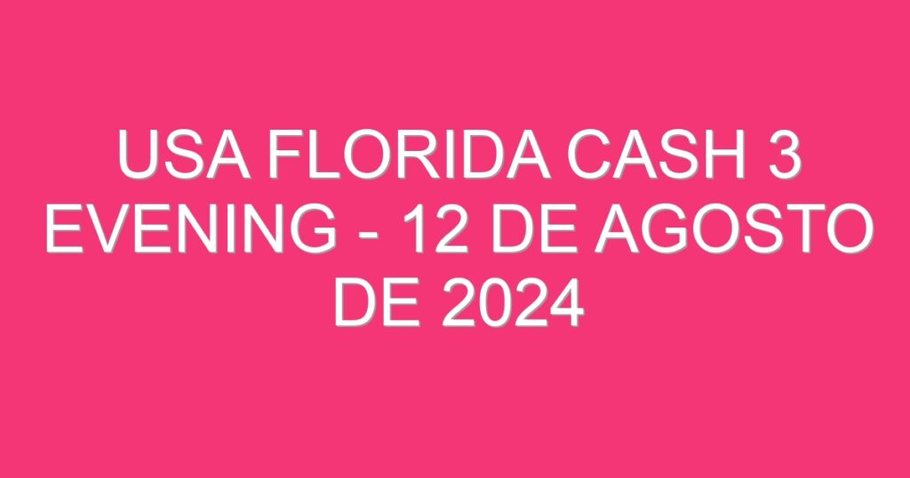 USA Florida Cash 3 Evening – 12 de agosto de 2024