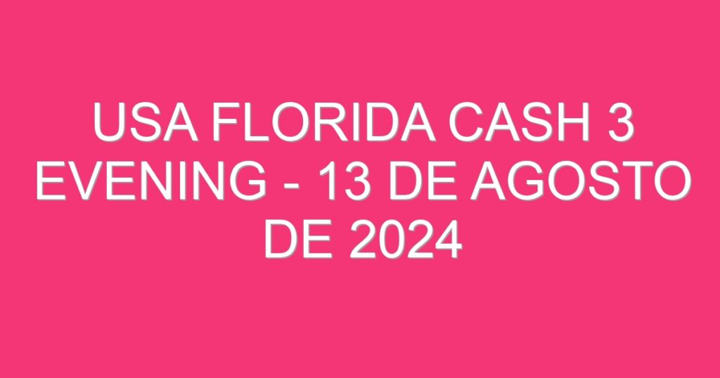 USA Florida Cash 3 Evening – 13 de agosto de 2024