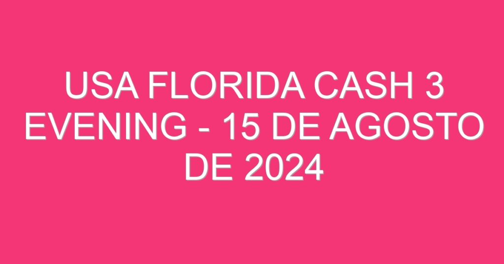 USA Florida Cash 3 Evening – 15 de agosto de 2024