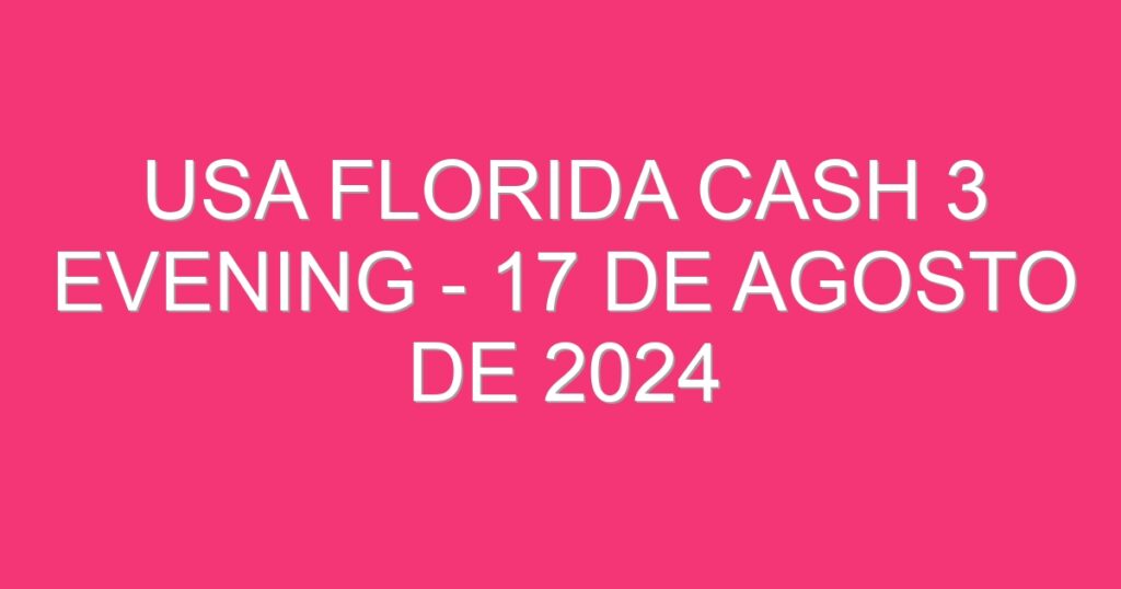 USA Florida Cash 3 Evening – 17 de agosto de 2024