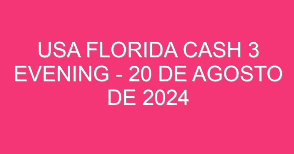 USA Florida Cash 3 Evening – 20 de agosto de 2024