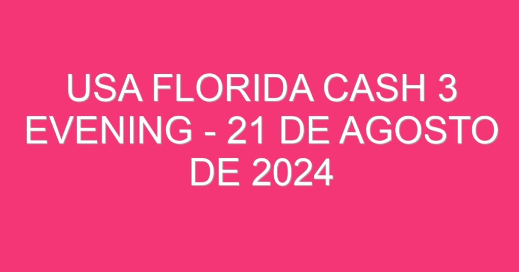 USA Florida Cash 3 Evening – 21 de agosto de 2024