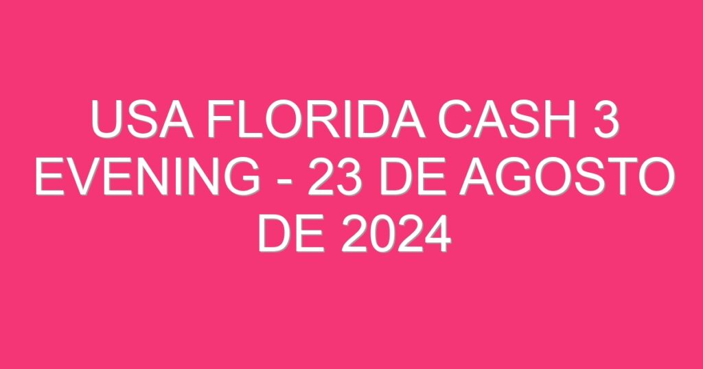 USA Florida Cash 3 Evening – 23 de agosto de 2024