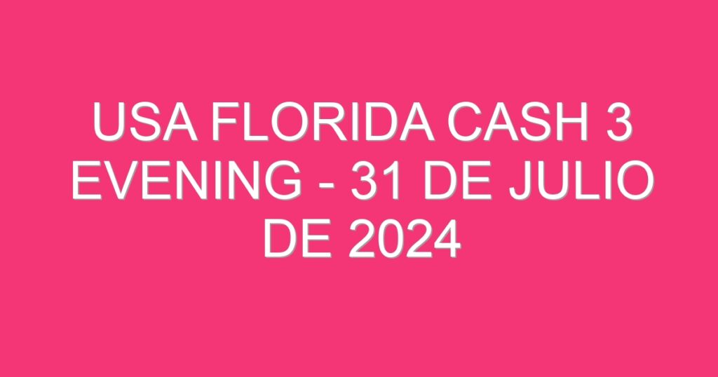 USA Florida Cash 3 Evening – 31 de julio de 2024