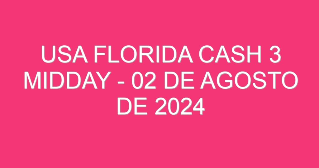 USA Florida Cash 3 Midday – 02 de agosto de 2024