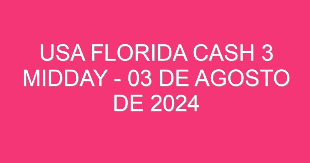 USA Florida Cash 3 Midday – 03 de agosto de 2024