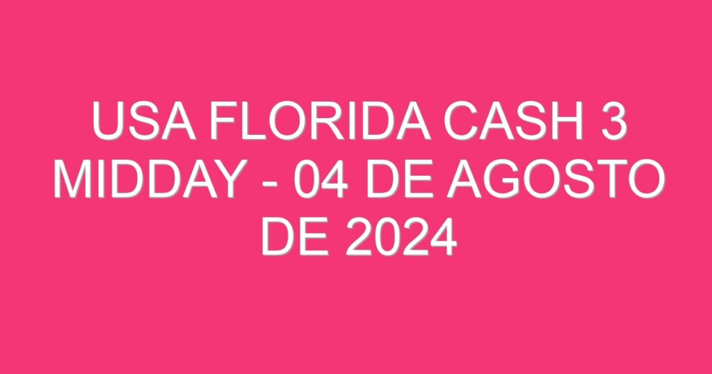 USA Florida Cash 3 Midday – 04 de agosto de 2024