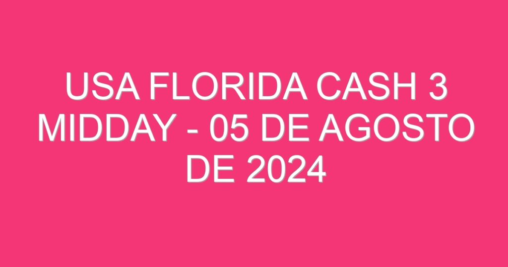 USA Florida Cash 3 Midday – 05 de agosto de 2024