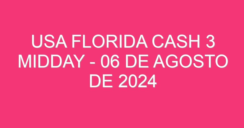 USA Florida Cash 3 Midday – 06 de agosto de 2024