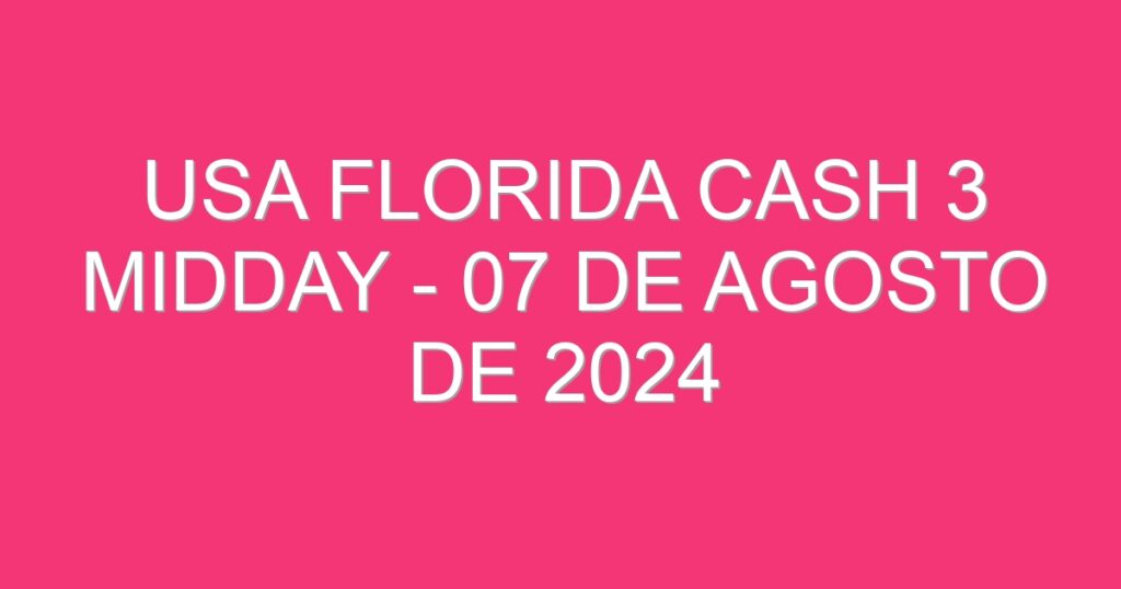 USA Florida Cash 3 Midday – 07 de agosto de 2024