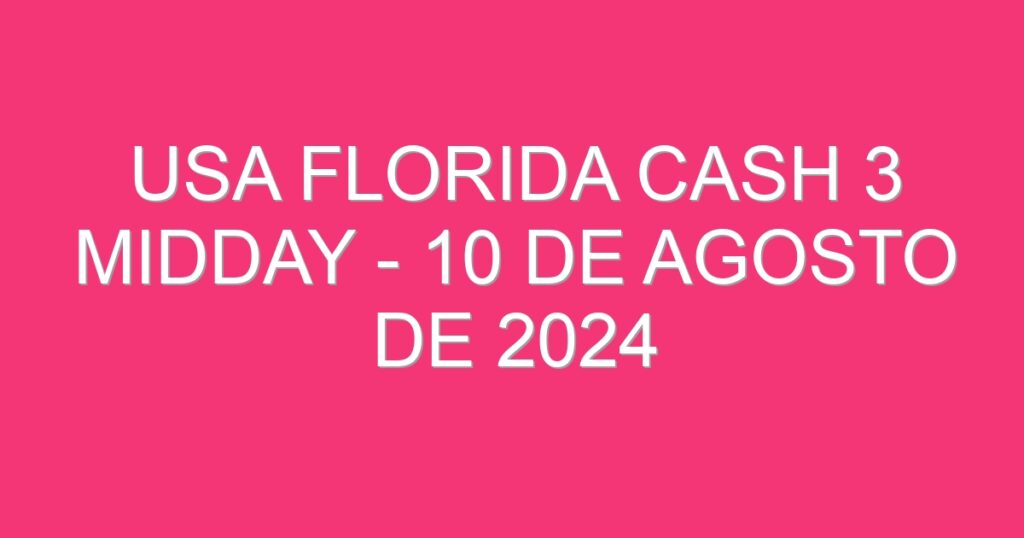 USA Florida Cash 3 Midday – 10 de agosto de 2024