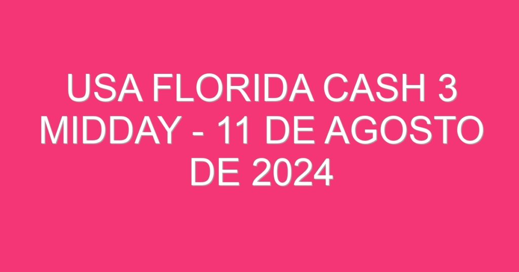 USA Florida Cash 3 Midday – 11 de agosto de 2024