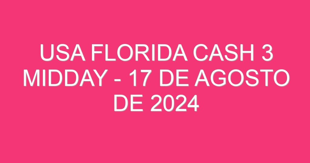 USA Florida Cash 3 Midday – 17 de agosto de 2024