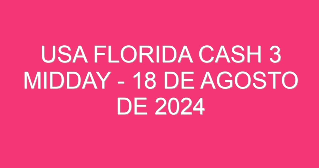 USA Florida Cash 3 Midday – 18 de agosto de 2024