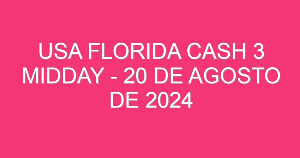 USA Florida Cash 3 Midday – 20 de agosto de 2024